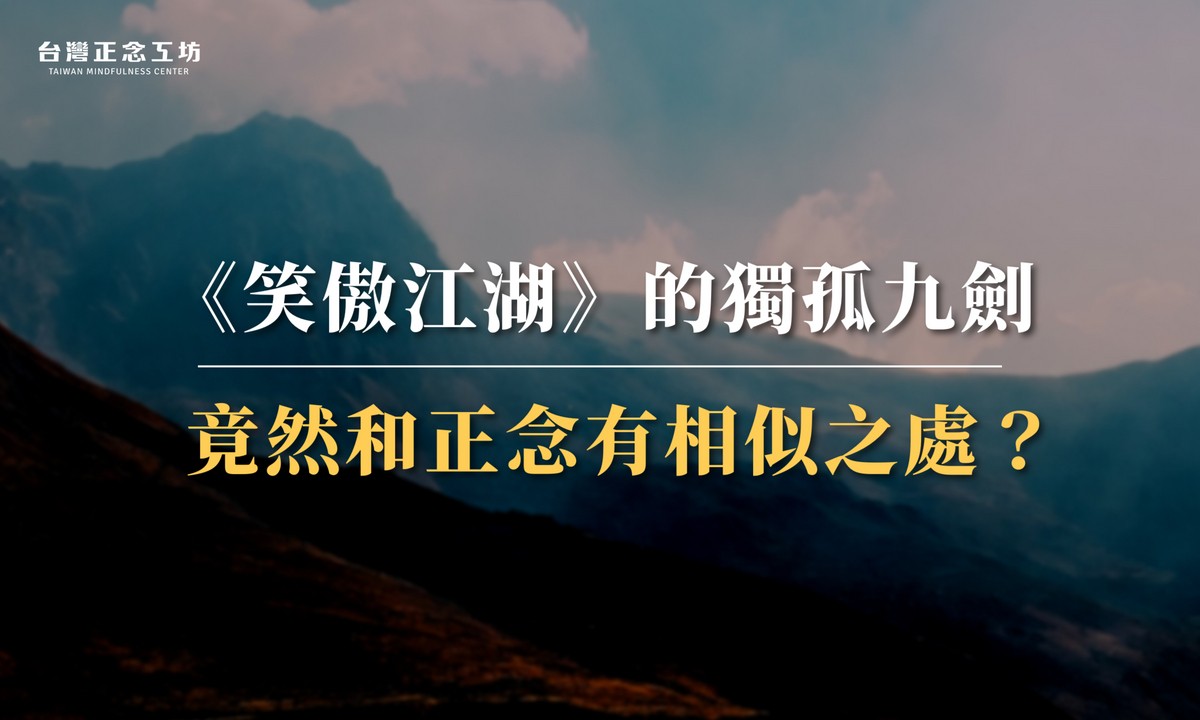 從金庸的獨孤九劍，談談正念的生活智慧