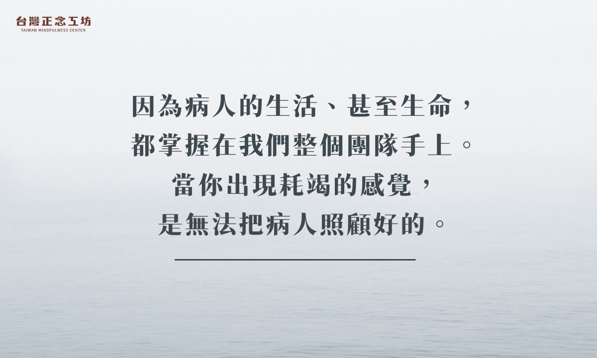 因為病人的生活、甚至生命,都掌握在我們整個團隊手上。當你出現耗竭的感覺,是無法把病人照顧好的。
